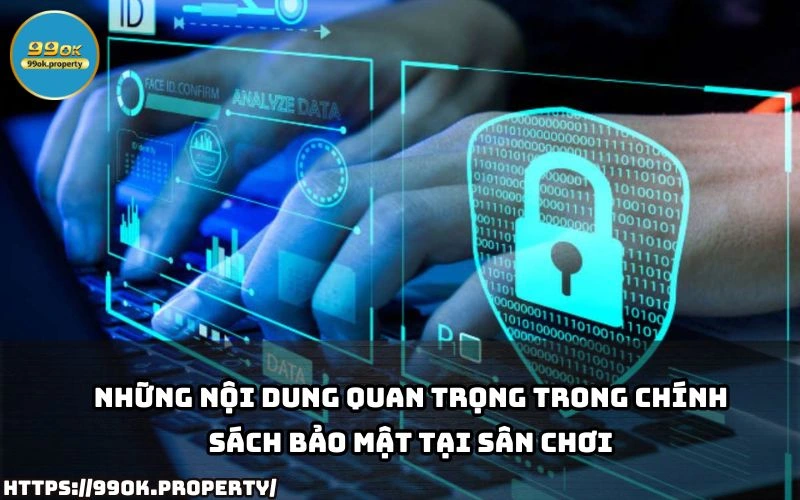 Nam ro noi dung cot loi cua Chinh Sach Bao Mat 99OK dam bao quyen loi va an toan khi tham gia