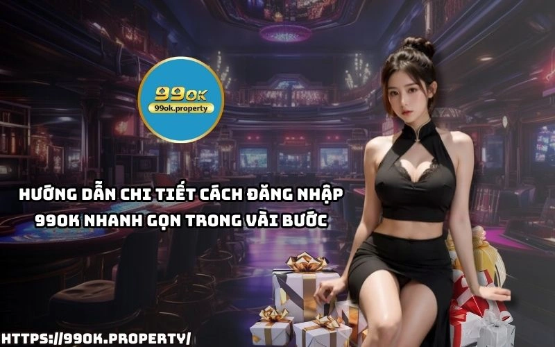Cach dang nhap 99OK don gian de dang chi trong vai buoc giup ban vao game nhanh chong nhat