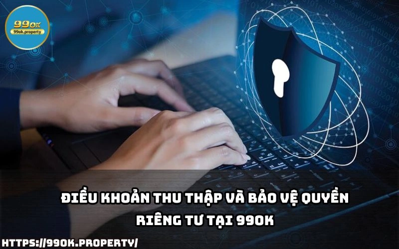 99OK minh bach ve cach thu thap va bao ve Quyen Rieng Tu giup anh em yen tam khi su dung dich vu