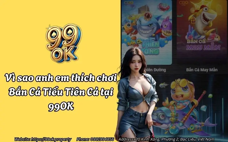 Vì sao anh em thích chơi Bắn Cá Tiểu Tiên Cá tại 99OK?